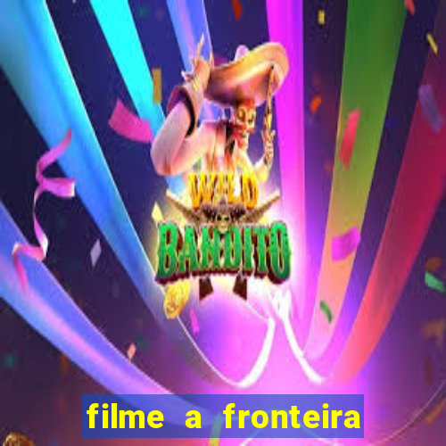 filme a fronteira 2007 completo dublado